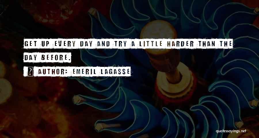 Emeril Lagasse Quotes: Get Up Every Day And Try A Little Harder Than The Day Before.