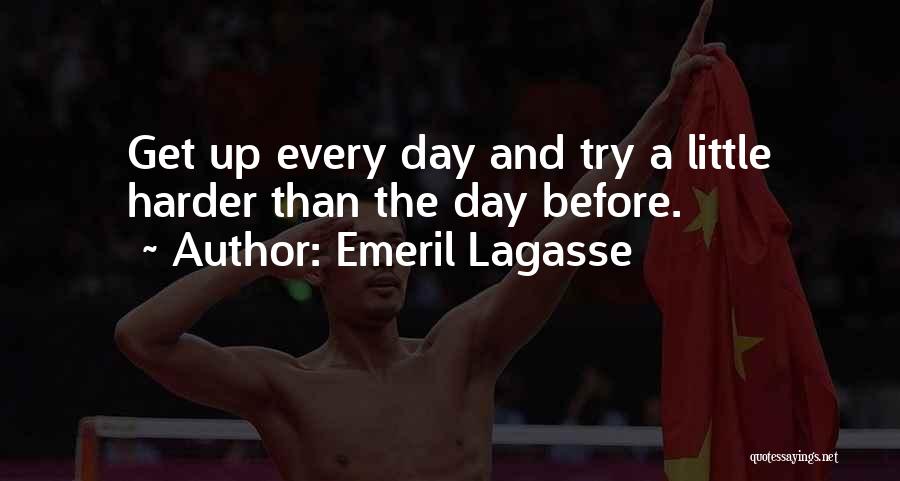 Emeril Lagasse Quotes: Get Up Every Day And Try A Little Harder Than The Day Before.