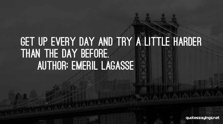 Emeril Lagasse Quotes: Get Up Every Day And Try A Little Harder Than The Day Before.