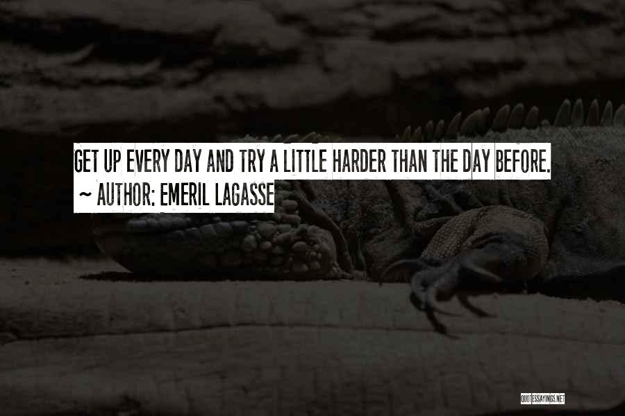 Emeril Lagasse Quotes: Get Up Every Day And Try A Little Harder Than The Day Before.