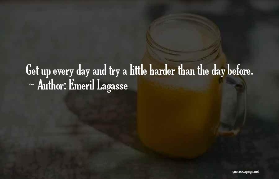 Emeril Lagasse Quotes: Get Up Every Day And Try A Little Harder Than The Day Before.
