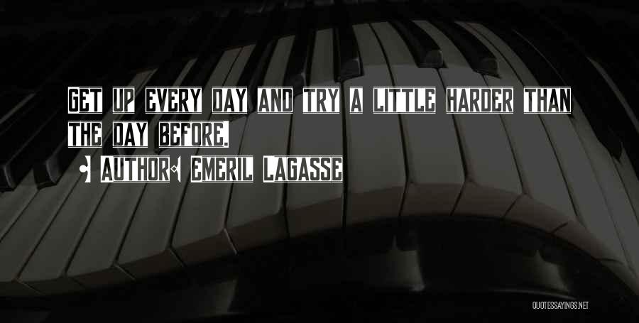 Emeril Lagasse Quotes: Get Up Every Day And Try A Little Harder Than The Day Before.