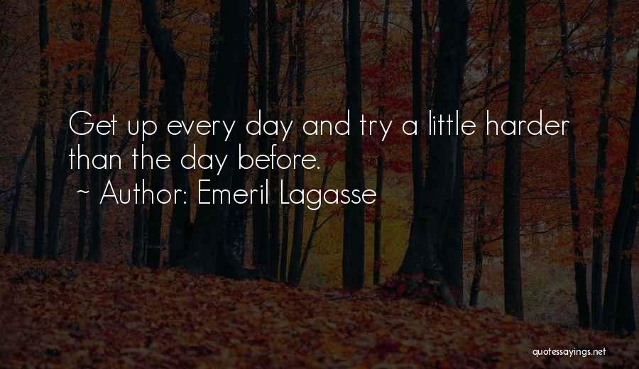 Emeril Lagasse Quotes: Get Up Every Day And Try A Little Harder Than The Day Before.