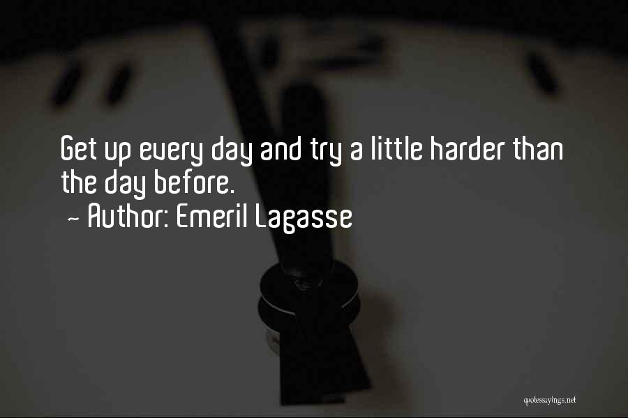 Emeril Lagasse Quotes: Get Up Every Day And Try A Little Harder Than The Day Before.