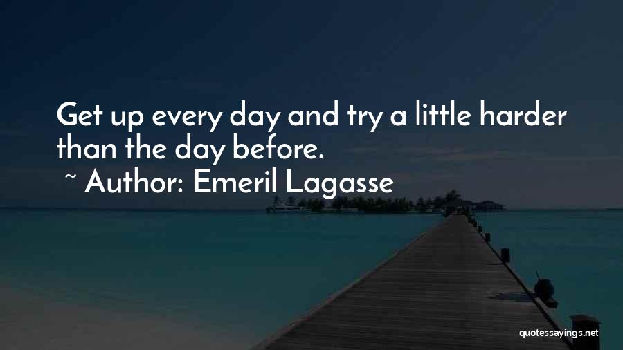 Emeril Lagasse Quotes: Get Up Every Day And Try A Little Harder Than The Day Before.