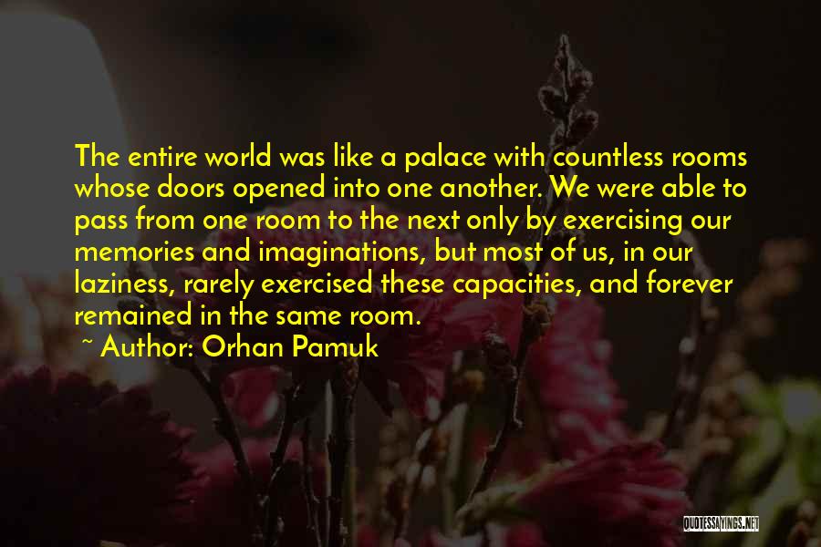 Orhan Pamuk Quotes: The Entire World Was Like A Palace With Countless Rooms Whose Doors Opened Into One Another. We Were Able To