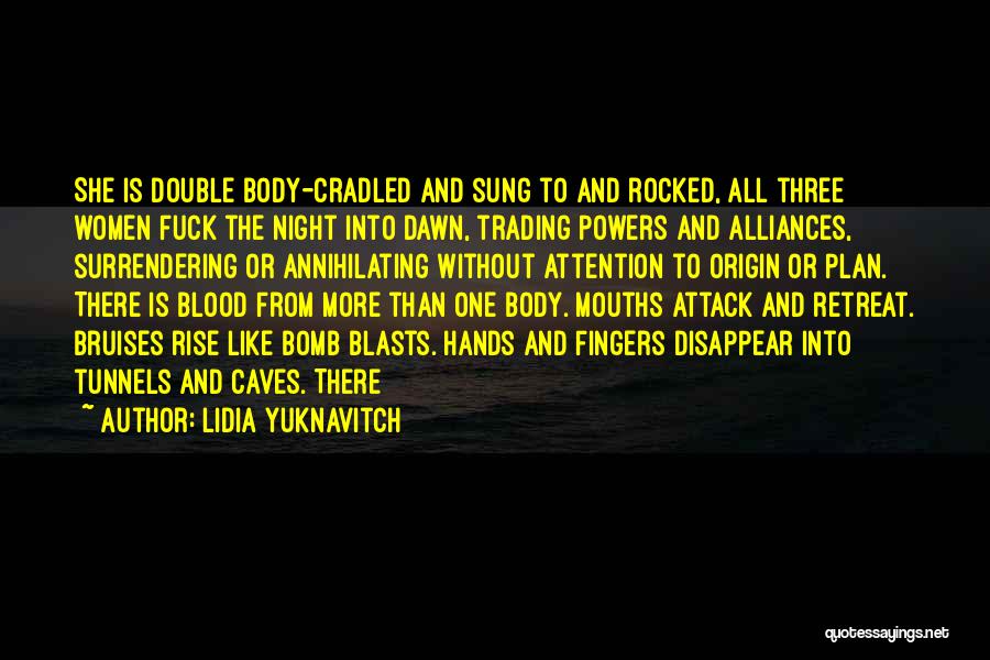 Lidia Yuknavitch Quotes: She Is Double Body-cradled And Sung To And Rocked, All Three Women Fuck The Night Into Dawn, Trading Powers And
