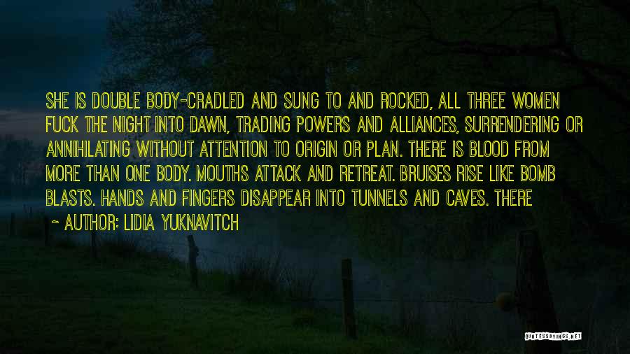 Lidia Yuknavitch Quotes: She Is Double Body-cradled And Sung To And Rocked, All Three Women Fuck The Night Into Dawn, Trading Powers And
