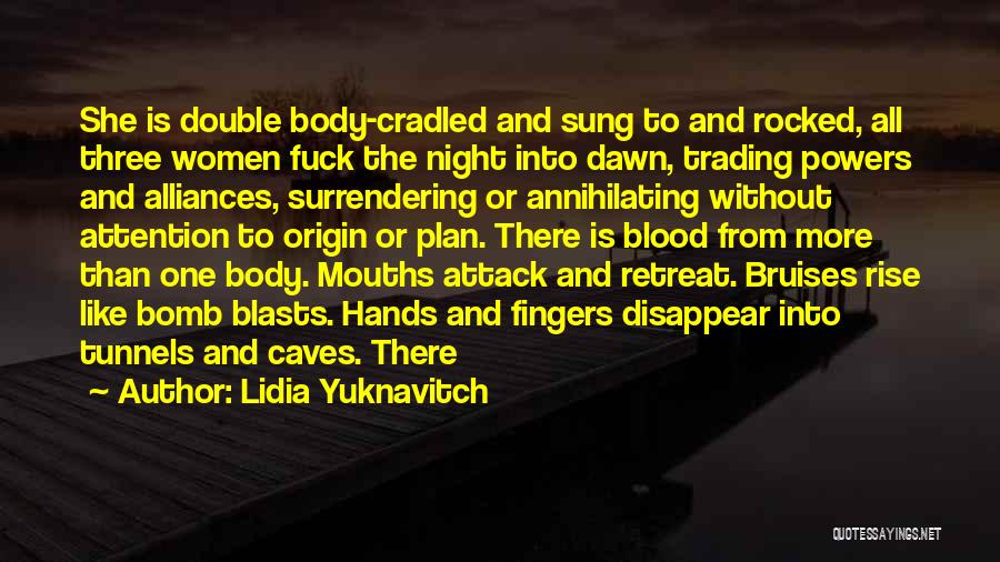 Lidia Yuknavitch Quotes: She Is Double Body-cradled And Sung To And Rocked, All Three Women Fuck The Night Into Dawn, Trading Powers And