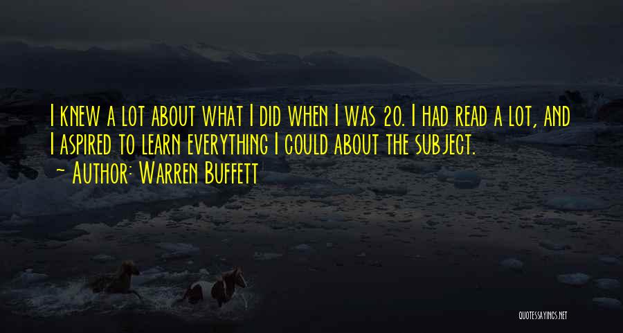 Warren Buffett Quotes: I Knew A Lot About What I Did When I Was 20. I Had Read A Lot, And I Aspired