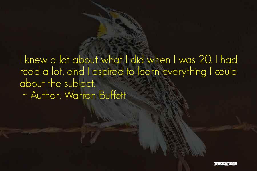 Warren Buffett Quotes: I Knew A Lot About What I Did When I Was 20. I Had Read A Lot, And I Aspired