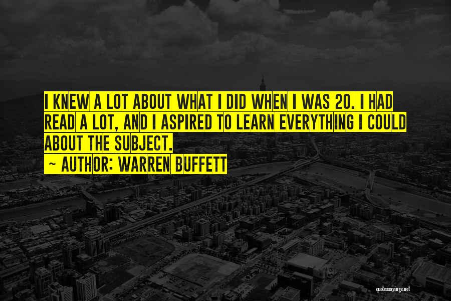 Warren Buffett Quotes: I Knew A Lot About What I Did When I Was 20. I Had Read A Lot, And I Aspired