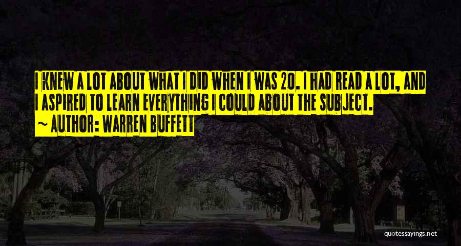Warren Buffett Quotes: I Knew A Lot About What I Did When I Was 20. I Had Read A Lot, And I Aspired