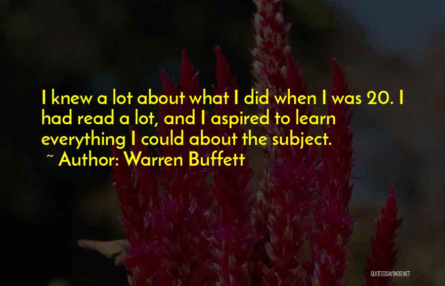 Warren Buffett Quotes: I Knew A Lot About What I Did When I Was 20. I Had Read A Lot, And I Aspired