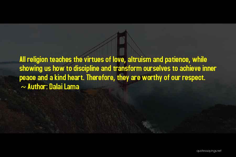 Dalai Lama Quotes: All Religion Teaches The Virtues Of Love, Altruism And Patience, While Showing Us How To Discipline And Transform Ourselves To