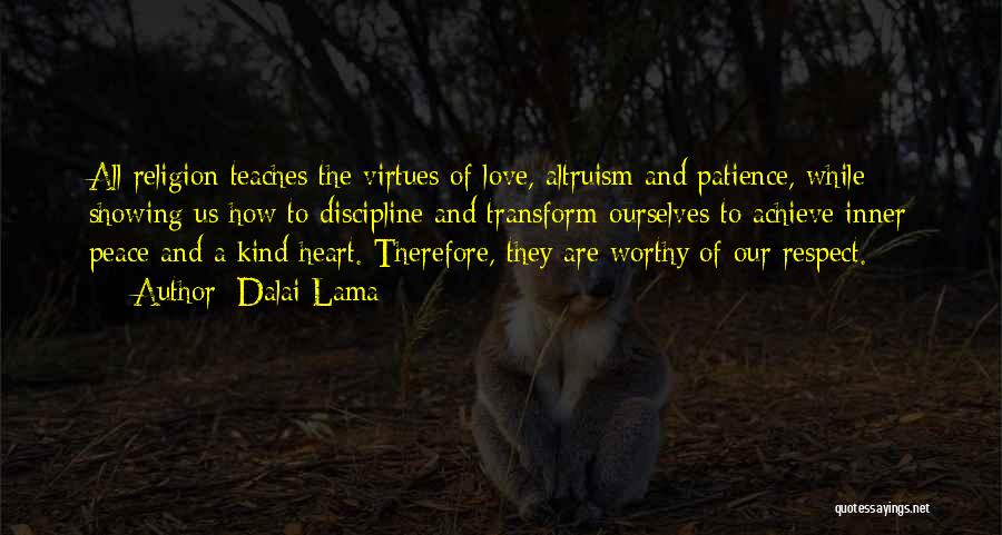 Dalai Lama Quotes: All Religion Teaches The Virtues Of Love, Altruism And Patience, While Showing Us How To Discipline And Transform Ourselves To