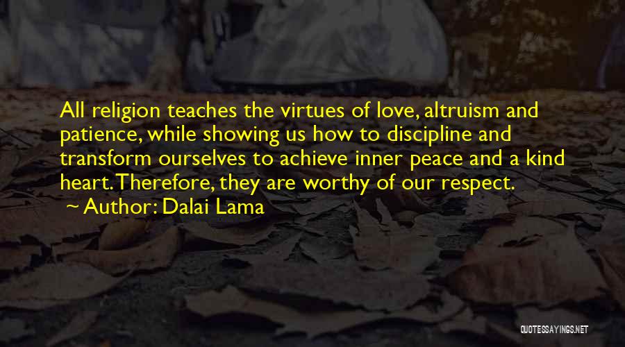 Dalai Lama Quotes: All Religion Teaches The Virtues Of Love, Altruism And Patience, While Showing Us How To Discipline And Transform Ourselves To