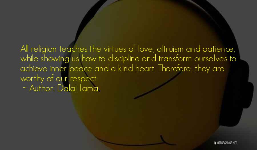 Dalai Lama Quotes: All Religion Teaches The Virtues Of Love, Altruism And Patience, While Showing Us How To Discipline And Transform Ourselves To