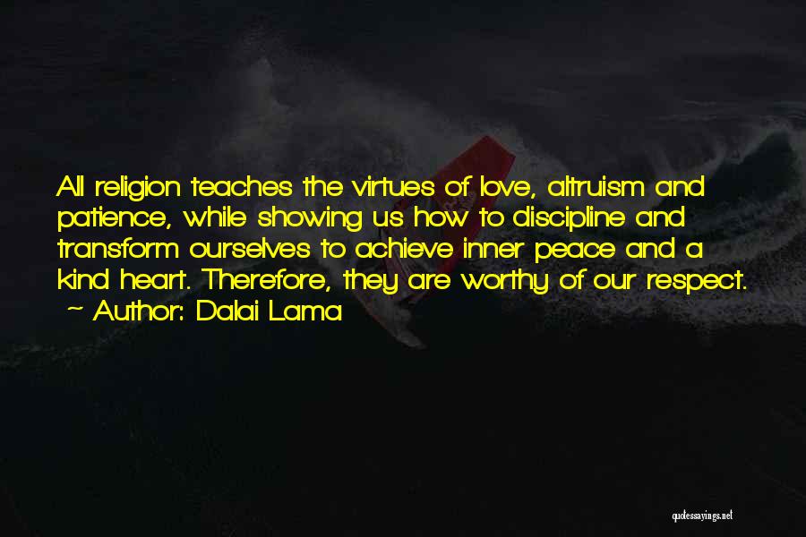 Dalai Lama Quotes: All Religion Teaches The Virtues Of Love, Altruism And Patience, While Showing Us How To Discipline And Transform Ourselves To