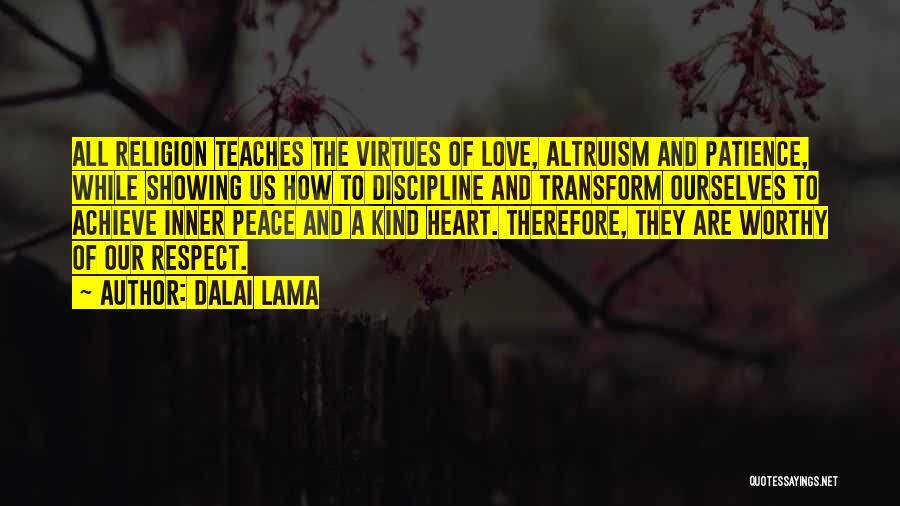 Dalai Lama Quotes: All Religion Teaches The Virtues Of Love, Altruism And Patience, While Showing Us How To Discipline And Transform Ourselves To