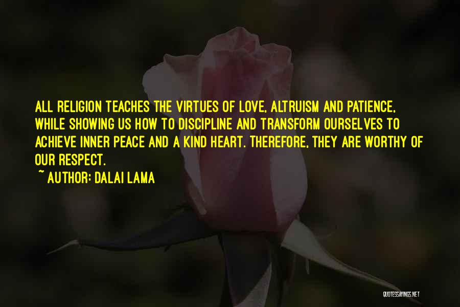 Dalai Lama Quotes: All Religion Teaches The Virtues Of Love, Altruism And Patience, While Showing Us How To Discipline And Transform Ourselves To