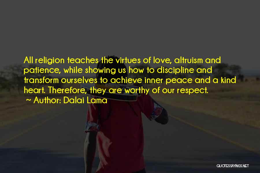 Dalai Lama Quotes: All Religion Teaches The Virtues Of Love, Altruism And Patience, While Showing Us How To Discipline And Transform Ourselves To