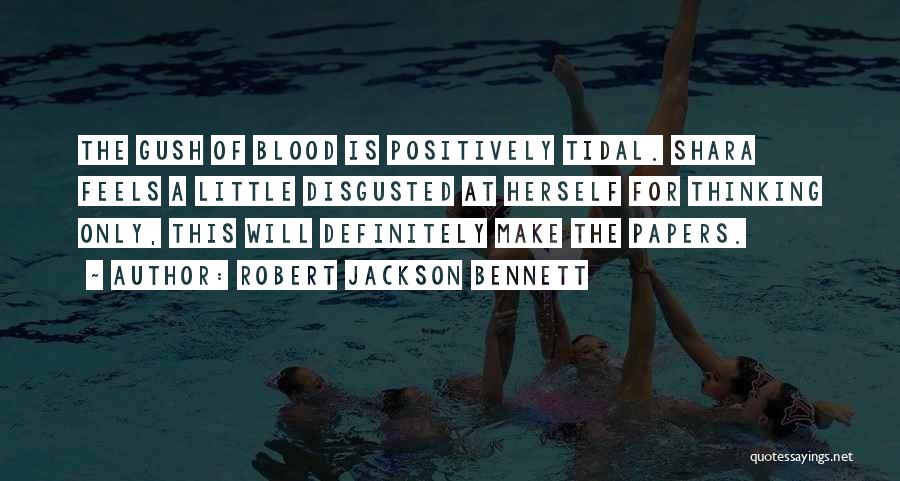 Robert Jackson Bennett Quotes: The Gush Of Blood Is Positively Tidal. Shara Feels A Little Disgusted At Herself For Thinking Only, This Will Definitely