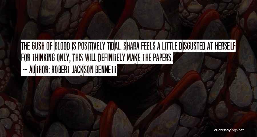 Robert Jackson Bennett Quotes: The Gush Of Blood Is Positively Tidal. Shara Feels A Little Disgusted At Herself For Thinking Only, This Will Definitely
