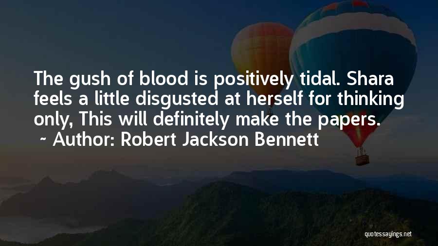 Robert Jackson Bennett Quotes: The Gush Of Blood Is Positively Tidal. Shara Feels A Little Disgusted At Herself For Thinking Only, This Will Definitely