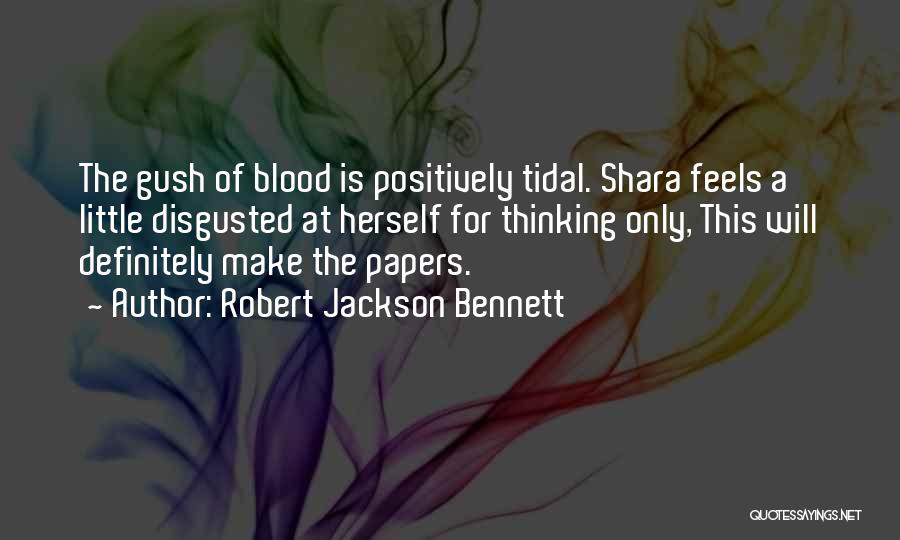 Robert Jackson Bennett Quotes: The Gush Of Blood Is Positively Tidal. Shara Feels A Little Disgusted At Herself For Thinking Only, This Will Definitely