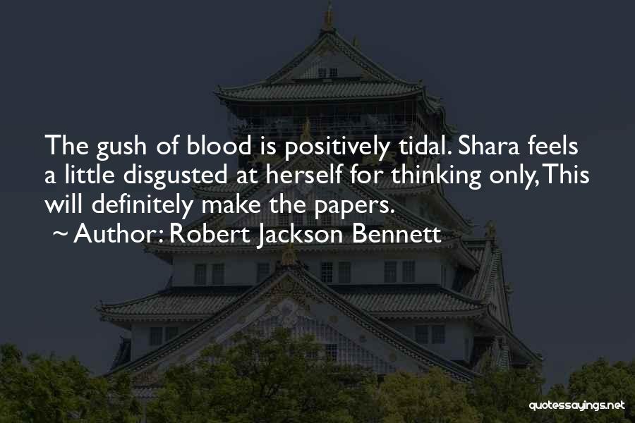 Robert Jackson Bennett Quotes: The Gush Of Blood Is Positively Tidal. Shara Feels A Little Disgusted At Herself For Thinking Only, This Will Definitely