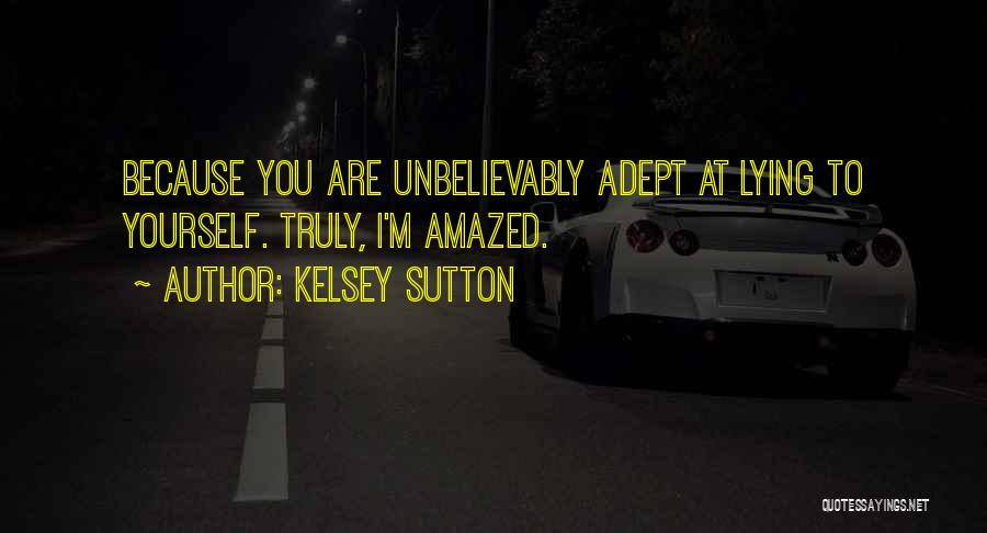 Kelsey Sutton Quotes: Because You Are Unbelievably Adept At Lying To Yourself. Truly, I'm Amazed.