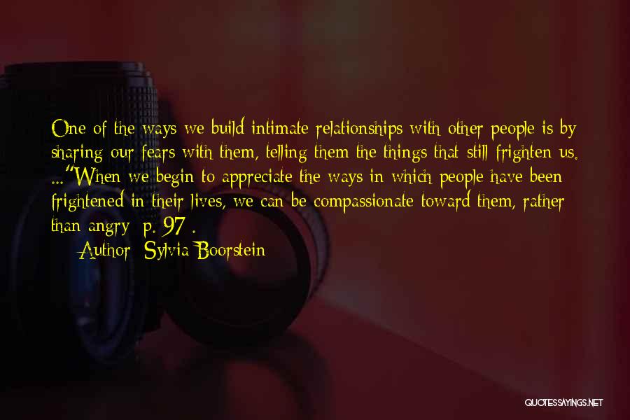 Sylvia Boorstein Quotes: One Of The Ways We Build Intimate Relationships With Other People Is By Sharing Our Fears With Them, Telling Them