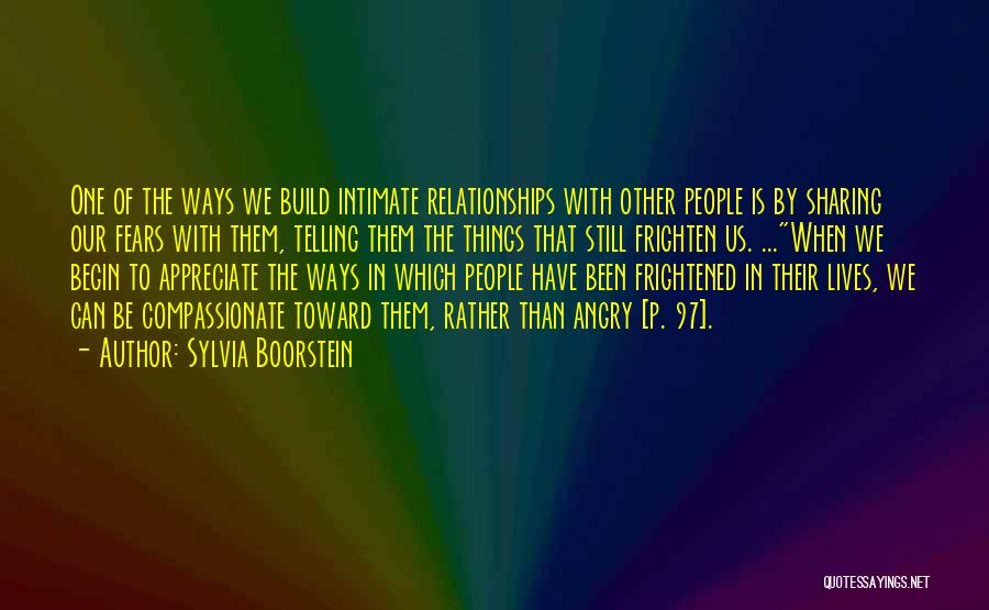 Sylvia Boorstein Quotes: One Of The Ways We Build Intimate Relationships With Other People Is By Sharing Our Fears With Them, Telling Them