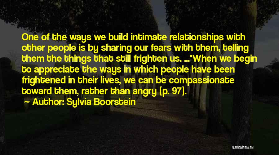 Sylvia Boorstein Quotes: One Of The Ways We Build Intimate Relationships With Other People Is By Sharing Our Fears With Them, Telling Them