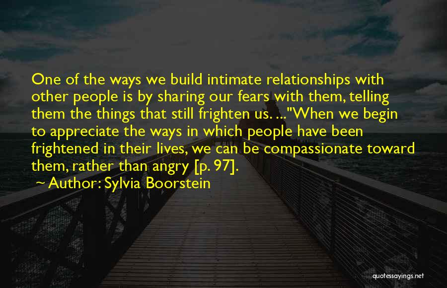 Sylvia Boorstein Quotes: One Of The Ways We Build Intimate Relationships With Other People Is By Sharing Our Fears With Them, Telling Them
