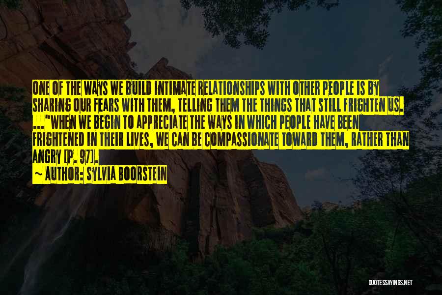 Sylvia Boorstein Quotes: One Of The Ways We Build Intimate Relationships With Other People Is By Sharing Our Fears With Them, Telling Them