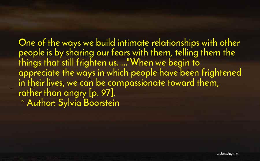 Sylvia Boorstein Quotes: One Of The Ways We Build Intimate Relationships With Other People Is By Sharing Our Fears With Them, Telling Them