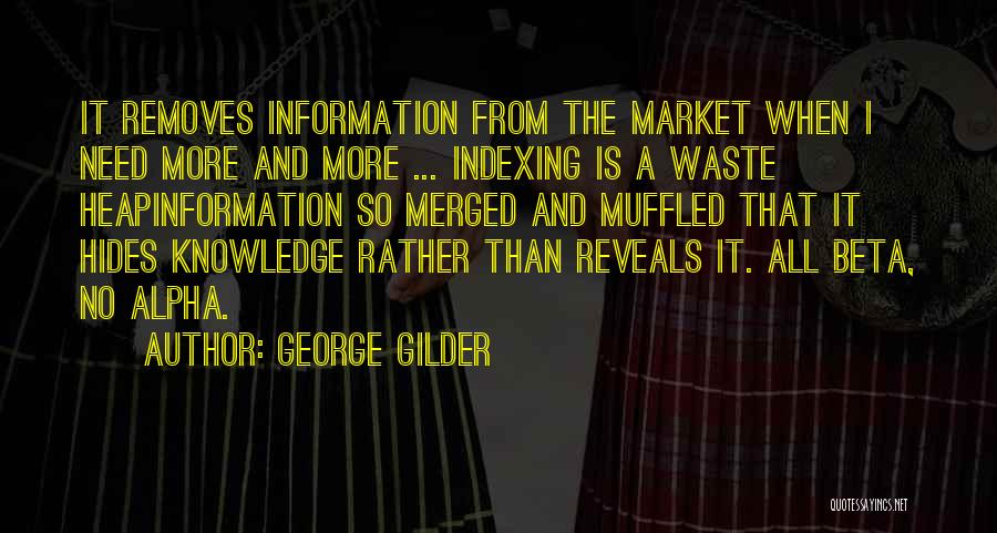 George Gilder Quotes: It Removes Information From The Market When I Need More And More ... Indexing Is A Waste Heapinformation So Merged