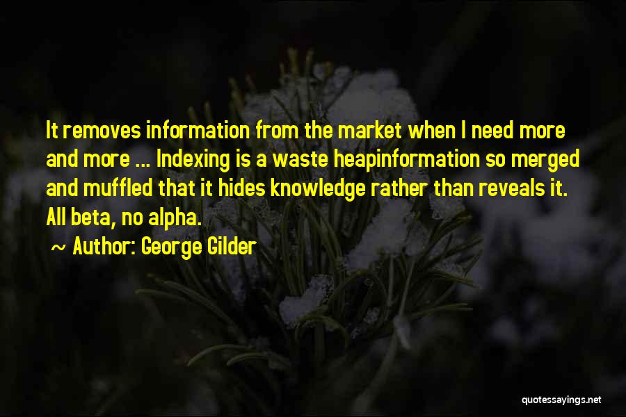 George Gilder Quotes: It Removes Information From The Market When I Need More And More ... Indexing Is A Waste Heapinformation So Merged