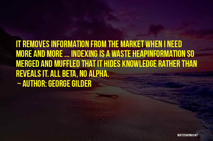 George Gilder Quotes: It Removes Information From The Market When I Need More And More ... Indexing Is A Waste Heapinformation So Merged