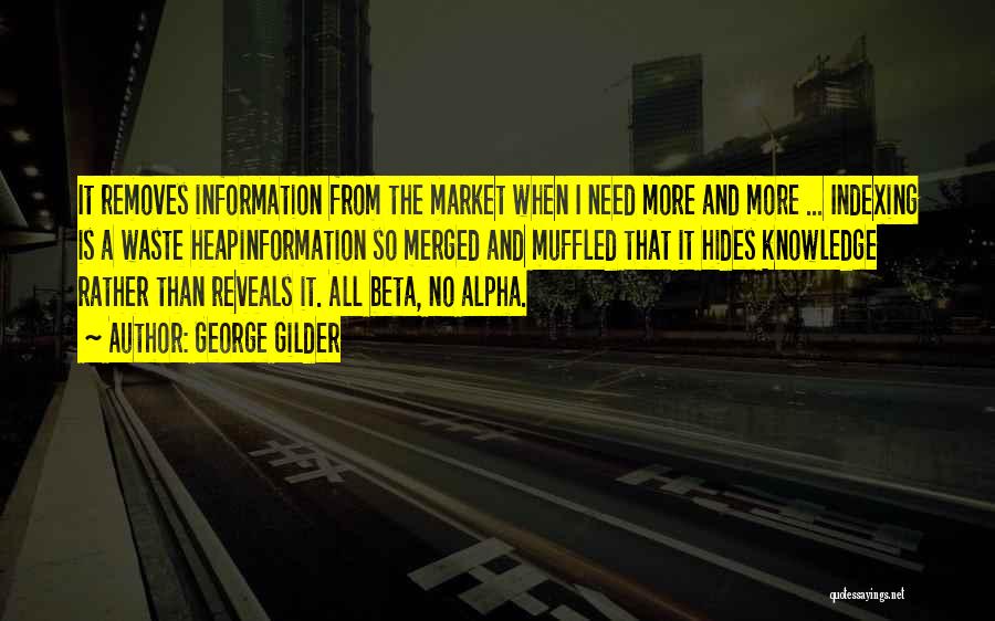 George Gilder Quotes: It Removes Information From The Market When I Need More And More ... Indexing Is A Waste Heapinformation So Merged