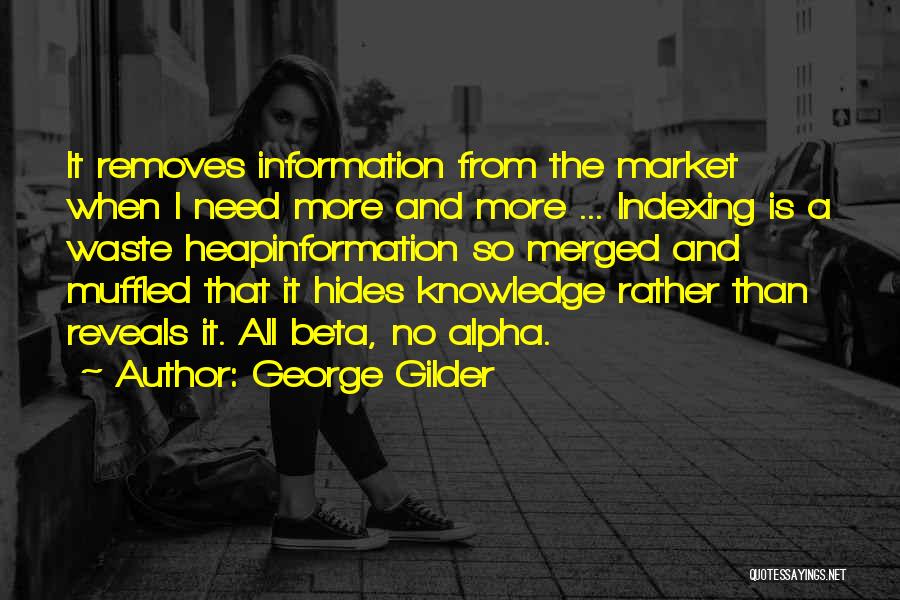 George Gilder Quotes: It Removes Information From The Market When I Need More And More ... Indexing Is A Waste Heapinformation So Merged