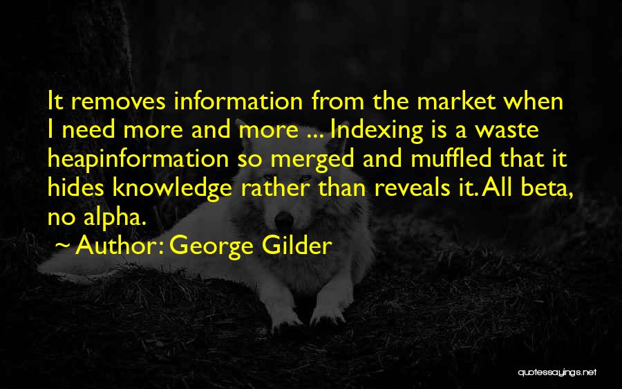 George Gilder Quotes: It Removes Information From The Market When I Need More And More ... Indexing Is A Waste Heapinformation So Merged