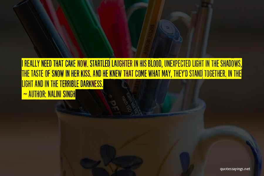 Nalini Singh Quotes: I Really Need That Cake Now. Startled Laughter In His Blood, Unexpected Light In The Shadows, The Taste Of Snow