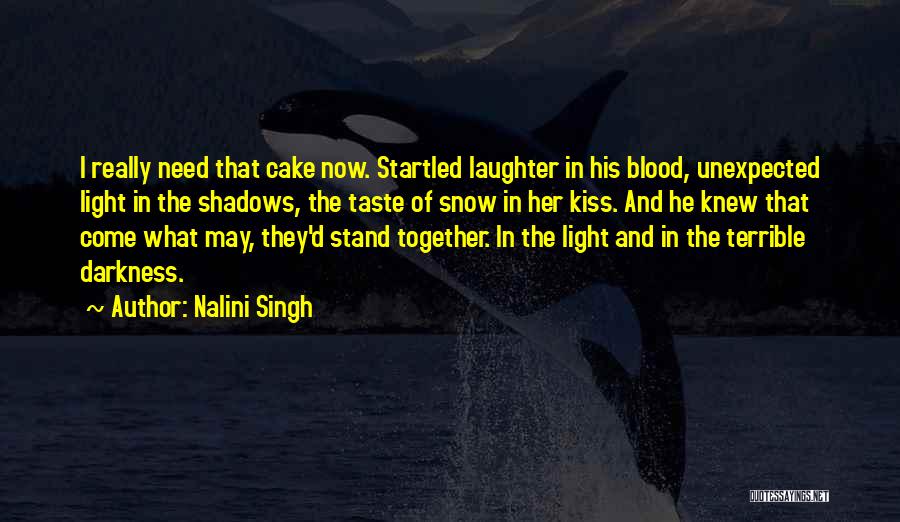 Nalini Singh Quotes: I Really Need That Cake Now. Startled Laughter In His Blood, Unexpected Light In The Shadows, The Taste Of Snow