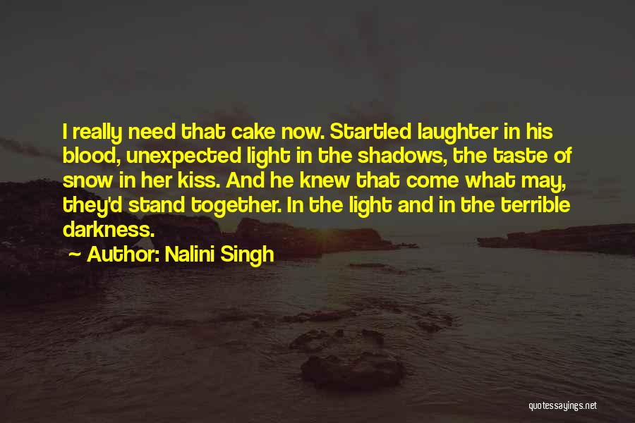 Nalini Singh Quotes: I Really Need That Cake Now. Startled Laughter In His Blood, Unexpected Light In The Shadows, The Taste Of Snow