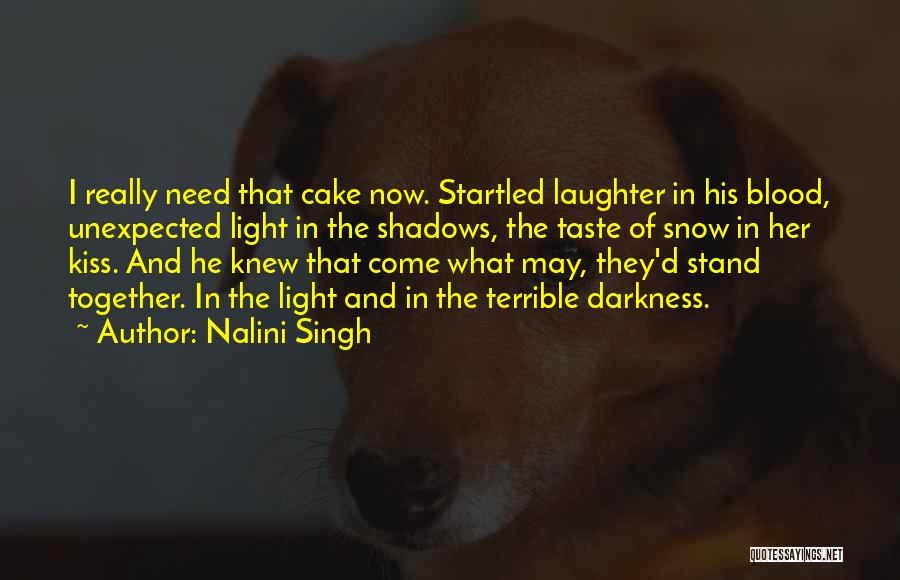 Nalini Singh Quotes: I Really Need That Cake Now. Startled Laughter In His Blood, Unexpected Light In The Shadows, The Taste Of Snow