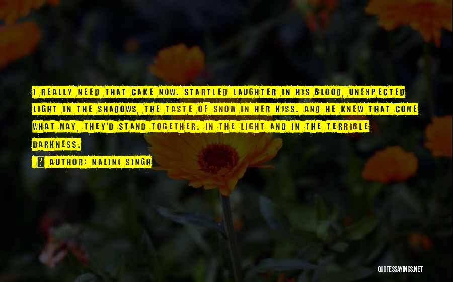 Nalini Singh Quotes: I Really Need That Cake Now. Startled Laughter In His Blood, Unexpected Light In The Shadows, The Taste Of Snow