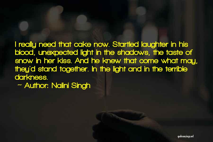 Nalini Singh Quotes: I Really Need That Cake Now. Startled Laughter In His Blood, Unexpected Light In The Shadows, The Taste Of Snow